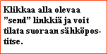 Text Box: Klikkaa alla olevaa send linkki ja voit tilata suoraan shkpostitse.