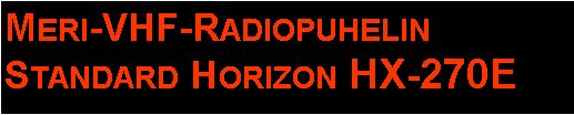 Text Box: Meri-VHF-Radiopuhelin
Standard Horizon HX-270E