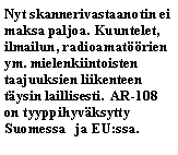 Text Box: Nyt skannerivastaanotin ei maksa paljoa. Kuuntelet, ilmailun, radioamatrien ym. mielenkiintoisten taajuuksien liikenteen tysin laillisesti.  AR-108 on tyyppihyvksytty Suomessa   ja EU:ssa.